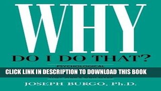 Read Now Why Do I Do That?: Psychological Defense Mechanisms and the Hidden Ways They Shape Our