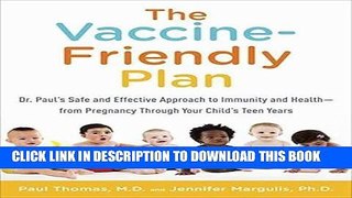 Read Now The Vaccine-Friendly Plan: Dr. Paul s Safe and Effective Approach to Immunity and