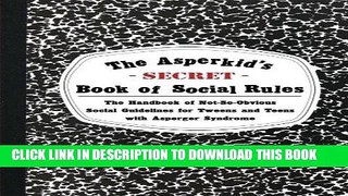 Read Now The Asperkid s (Secret) Book of Social Rules: The Handbook of Not-So-Obvious Social
