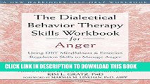 Read Now The Dialectical Behavior Therapy Skills Workbook for Anger: Using DBT Mindfulness and