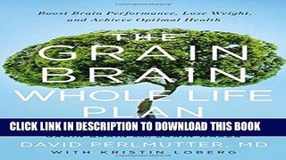 Read Now The Grain Brain Whole Life Plan: Boost Brain Performance, Lose Weight, and Achieve