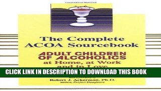 Read Now The Complete ACOA Sourcebook: Adult Children of Alcoholics at Home, at Work and in Love