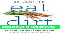 Read Now Eat Dirt: Why Leaky Gut May Be the Root Cause of Your Health Problems and 5 Surprising