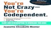 Read Now You re Not Crazy - You re Codependent.: What Everyone Affected by Addiction, Abuse,