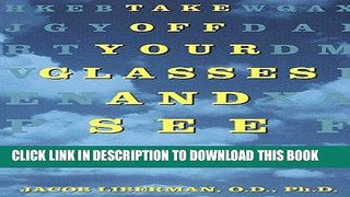 Read Now Take Off Your Glasses and See: A Mind/Body Approach to Expanding Your Eyesight and