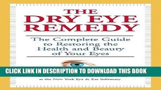 Read Now The Dry Eye Remedy: The Complete Guide to Restoring the Health and Beauty of Your Eyes