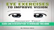 Read Now Eye Exercises to Improve Vision: Recover Your Vision  Naturally with Simple Exercises
