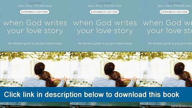 (o-o) (XX) eBook Download When God Writes Your Love Story (Expanded Edition): The Ultimate Guide To Guy/Girl Relationships