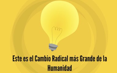 Este es el Cambio Radical más Grande de la Humanidad