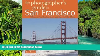 READ FULL  The Photographer s Guide to San Francisco: Where to Find Perfect Shots and How to Take