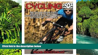 READ FULL  Cycling: Bicycling Made Easy: Beginner and Expert Strategies For Performing Better On