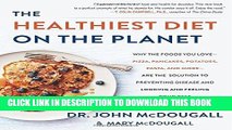 Read Now The Healthiest Diet on the Planet: Why the Foods You Love-Pizza, Pancakes, Potatoes,