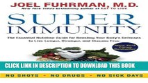 Read Now Super Immunity: The Essential Nutrition Guide for Boosting Your Body s Defenses to Live