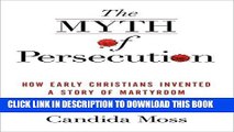 Read Now The Myth of Persecution: How Early Christians Invented a Story of Martyrdom Download Online