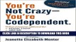 Read Now You re Not Crazy - You re Codependent.: What Everyone Affected By Addiction, Abuse,