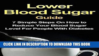 Read Now Lower Blood Sugar Guide: 7 Simple Steps On How to Reduce Your Blood Sugar Level For