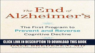 Read Now The End of Alzheimer s: The First Program to Prevent and Reverse Cognitive Decline