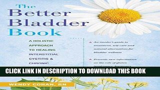 Read Now The Better Bladder Book: A Holistic Approach to Healing Interstitial Cystitis and Chronic