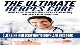 Read Now The Ultimate Herpes Cure - How to Eliminate Herpes for a Life Using Natural Cure Methods
