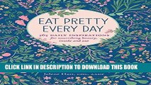 Read Now Eat Pretty Every Day: 365 Daily Inspirations for Nourishing Beauty, Inside and Out