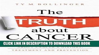 Read Now The Truth about Cancer: What You Need to Know about Cancer s History, Treatment, and