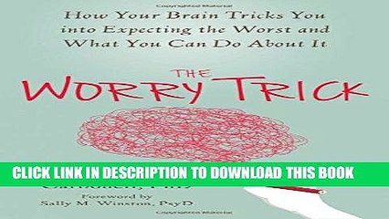 Read Now The Worry Trick: How Your Brain Tricks You into Expecting the Worst and What You Can Do