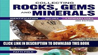 Read Now Collecting Rocks, Gems and Minerals: Identification, Values and Lapidary Uses Download