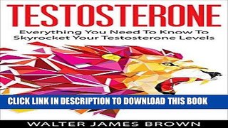 Read Now Testosterone: Everything You Need to Know to Skyrocket Your Testosterone Levels