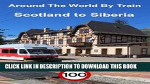 Ebook 100 Trains: Around The World By Train. Part 1 - Scotland to Siberia Free Read