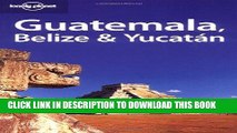 Ebook Lonely Planet Guatemala Belize   Yucatan (Lonely Planet Belize, Guatemala   Yucatan) Free