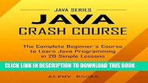 Read Now Java: Java Crash Course - The Complete Beginner s Course to Learn Java Programming in 21