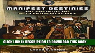Ebook Manifest Destinies: The Making of the Mexican American Race Free Read