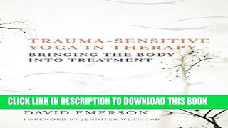 Read Now Trauma-Sensitive Yoga in Therapy: Bringing the Body into Treatment Download Book