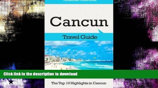 READ BOOK  Cancun Travel Guide: The Top 10 Highlights in Cancun (Globetrotter Guide Books) FULL