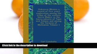 READ BOOK  Unknown Mexico; a record of five years  exploration among the tribes of the western