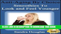 Ebook Anti-Aging By Choice: Smoothies to Look and Feel Younger (Anti-Aging Home Remedies Series