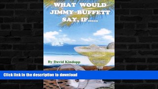READ BOOK  What Would Jimmy Buffett Say, If.....: If he was the navigator on my three-year wild