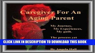 Ebook Caregiver For An Aging Parent ~ My Journey, My Experiences, My Guilt.  The process yet