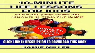 Read Now 10-Minute Life Lessons for Kids: 52 Fun and Simple Games and Activities to Teach Your