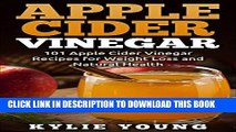 Read Now Apple Cider Vinegar: 101 Apple Cider Vinegar Recipes for Weight Loss and Natural Health