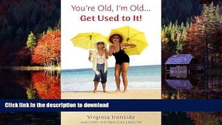 Best books  You re Old, I m Old . . . Get Used to It!: Twenty Reasons Why Growing Old Is Great