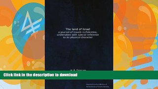 READ  The land of Israel: a journal of travels in Palestine, undertaken with special reference to
