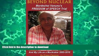 GET PDF  BEYOND NUCLEAR: Mordechai Vanunu s FREEDOM of SPEECH Trial and My Life As a Muckraker
