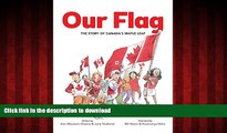 READ THE NEW BOOK Our Flag: The Story of Canada s Maple Leaf READ EBOOK