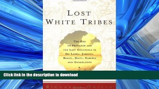 READ ONLINE Lost White Tribes: The End of Privilege and the Last Colonials in Sri Lanka, Jamaica,