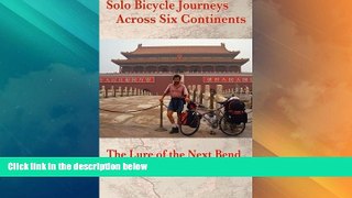 Big Sales  Solo Bicycle Journeys Across Six Continents: The Lure of the Next Bend  READ PDF Online