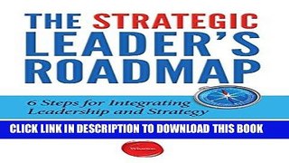 Best Seller The Strategic Leader s Roadmap: 6 Steps for Integrating Leadership and Strategy Free