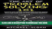 Ebook The Art Of Problem Solving 101: Improve Your Critical Thinking And Decision Making Skills