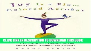 Ebook Joy Is a Plum Colored Acrobat: 45 Life-Affirming Visualizations for Breast Cancer Treatment