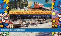 Must Have  The Santa Cruz Beach Boardwalk: A Century by the Sea  READ Ebook Full Ebook